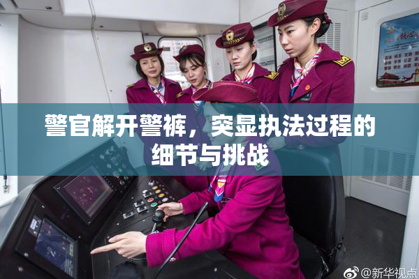 警官解开警裤，突显执法过程的细节与挑战