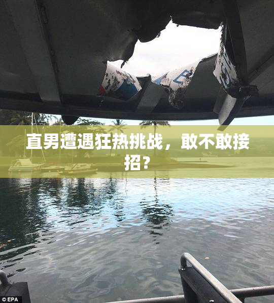 直男遭遇狂热挑战，敢不敢接招？