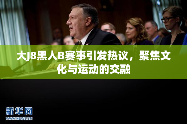 大J8黑人B赛事引发热议，聚焦文化与运动的交融