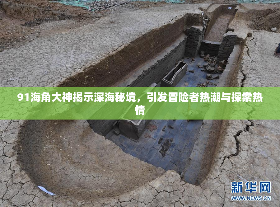 91海角大神揭示深海秘境，引发冒险者热潮与探索热情