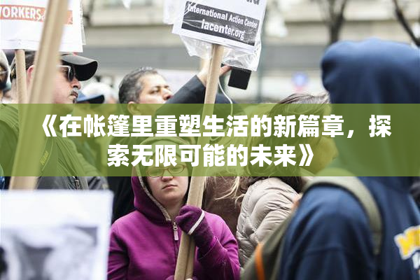 《在帐篷里重塑生活的新篇章，探索无限可能的未来》