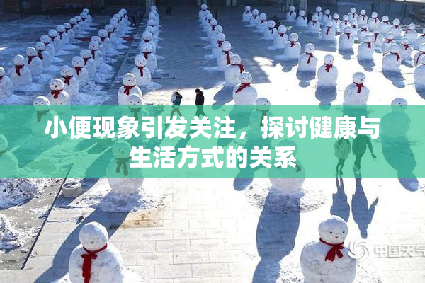 小便现象引发关注，探讨健康与生活方式的关系