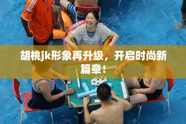 胡桃jk形象再升级，开启时尚新篇章！