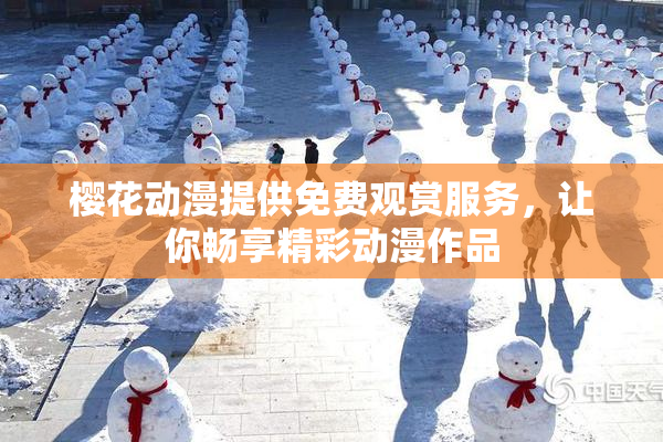 樱花动漫提供免费观赏服务，让你畅享精彩动漫作品