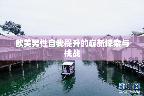 欧美男性自我提升的崭新探索与挑战