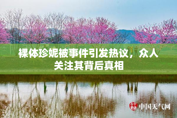 裸体珍妮被事件引发热议，众人关注其背后真相