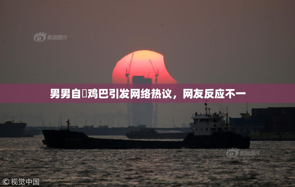 男男自擼鸡巴引发网络热议，网友反应不一