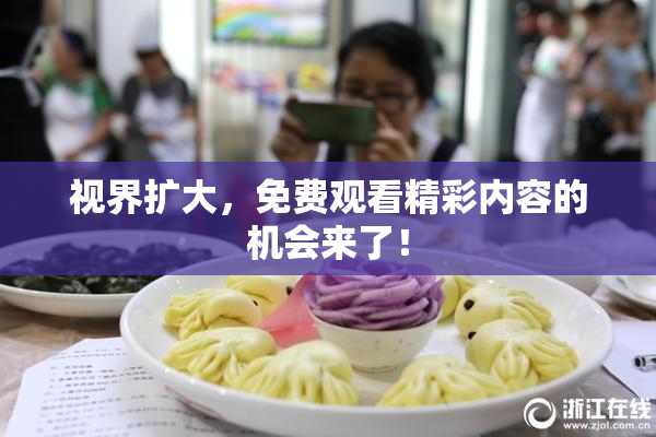 视界扩大，免费观看精彩内容的机会来了！