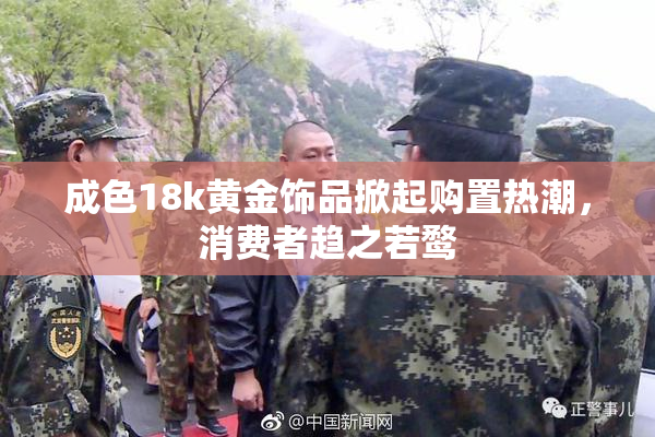 成色18k黄金饰品掀起购置热潮，消费者趋之若鹜