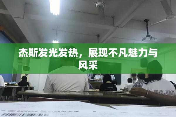 杰斯发光发热，展现不凡魅力与风采