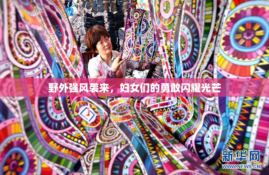 野外强风袭来，妇女们的勇敢闪耀光芒