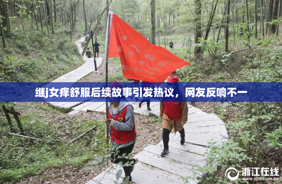 继j女痒舒服后续故事引发热议，网友反响不一