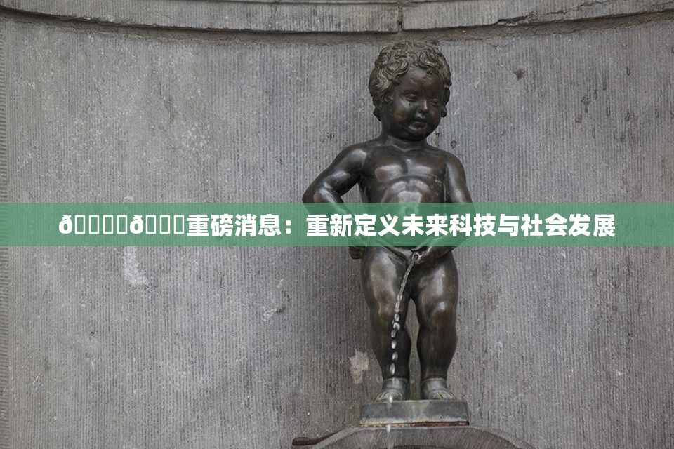 🔞‌🍌重磅消息：重新定义未来科技与社会发展