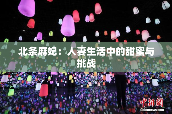 北条麻妃：人妻生活中的甜蜜与挑战