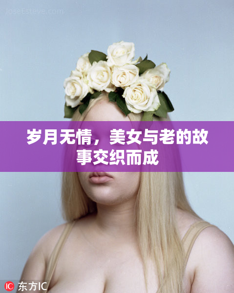 岁月无情，美女与老的故事交织而成