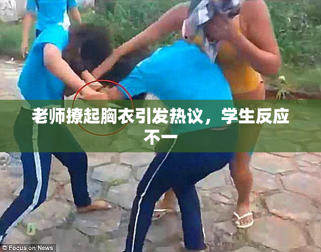 老师撩起胸衣引发热议，学生反应不一