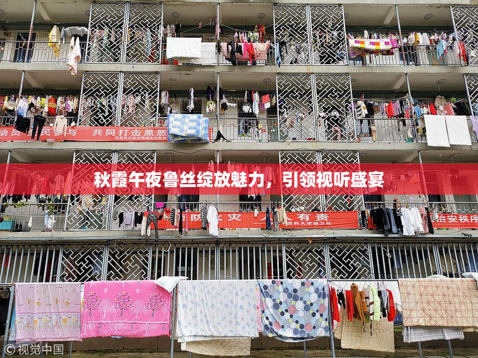 秋霞午夜鲁丝绽放魅力，引领视听盛宴