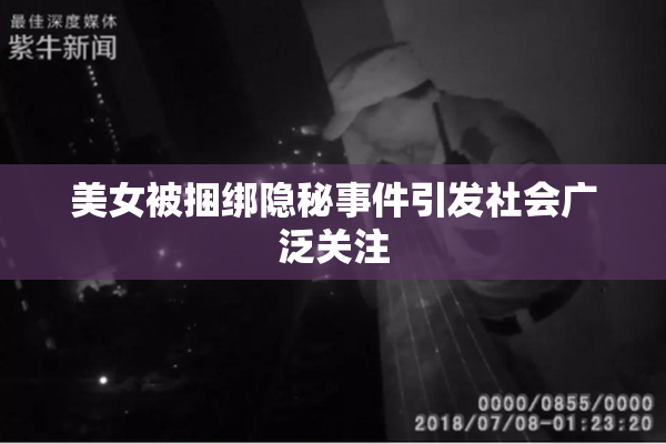 美女被捆绑隐秘事件引发社会广泛关注