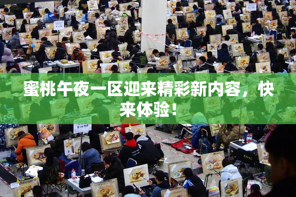 蜜桃午夜一区迎来精彩新内容，快来体验！