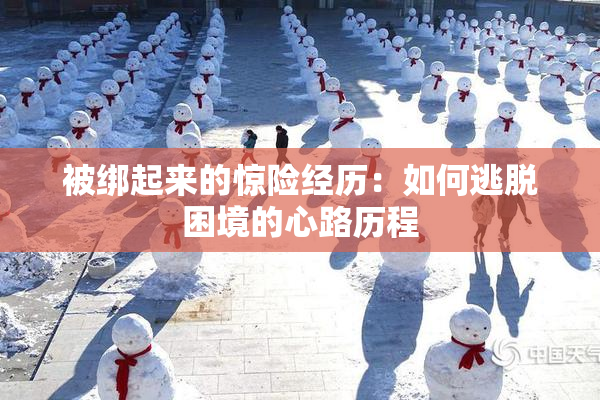 被绑起来的惊险经历：如何逃脱困境的心路历程