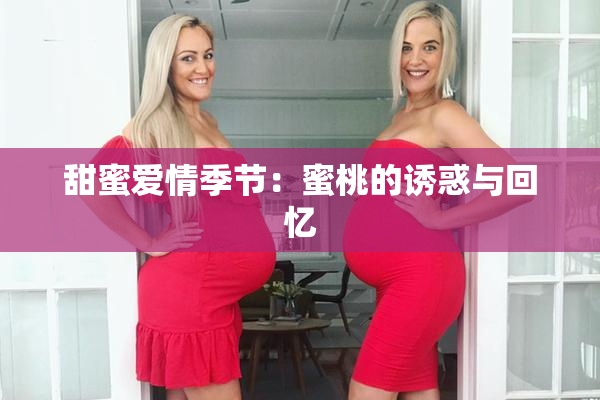 甜蜜爱情季节：蜜桃的诱惑与回忆