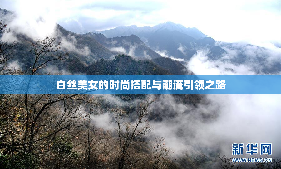白丝美女的时尚搭配与潮流引领之路