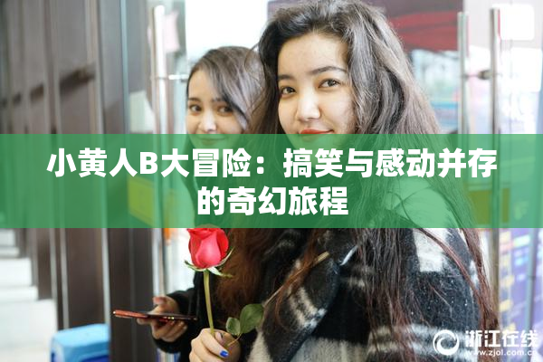 小黄人B大冒险：搞笑与感动并存的奇幻旅程