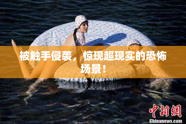 被触手侵袭，惊现超现实的恐怖场景！