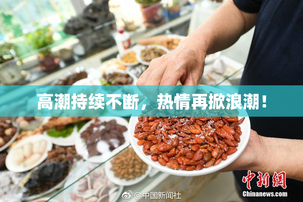高潮持续不断，热情再掀浪潮！