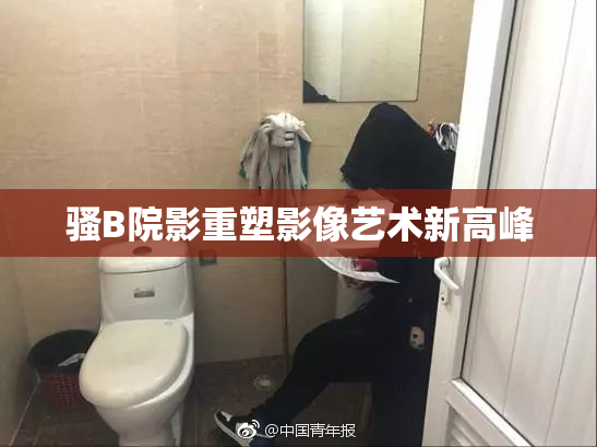 骚B院影重塑影像艺术新高峰