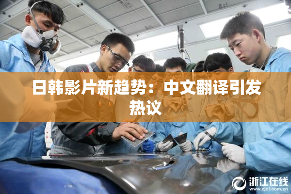 日韩影片新趋势：中文翻译引发热议