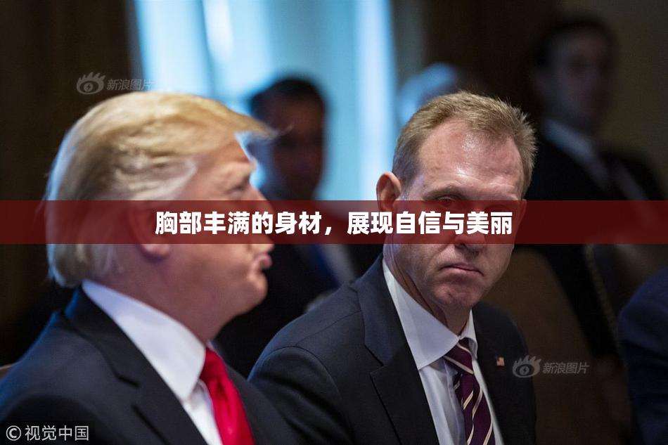 胸部丰满的身材，展现自信与美丽