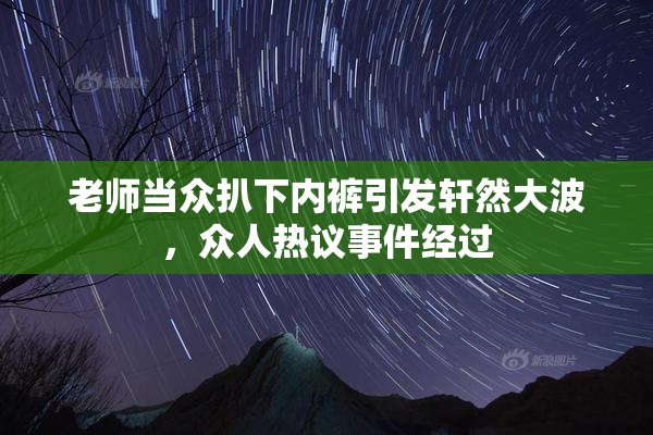 老师当众扒下内裤引发轩然大波，众人热议事件经过