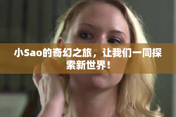 小Sao的奇幻之旅，让我们一同探索新世界！