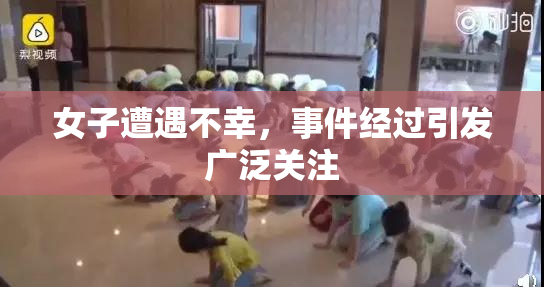 女子遭遇不幸，事件经过引发广泛关注