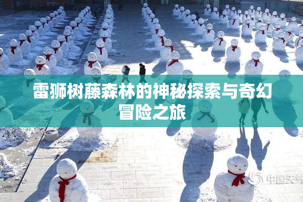 雷狮树藤森林的神秘探索与奇幻冒险之旅