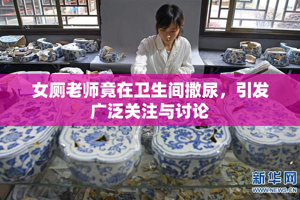 女厕老师竟在卫生间撒尿，引发广泛关注与讨论
