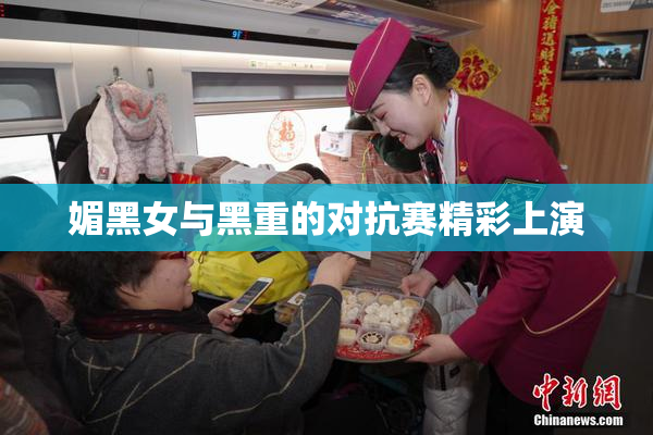 媚黑女与黑重的对抗赛精彩上演