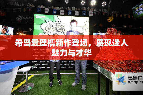 希岛爱理携新作登场，展现迷人魅力与才华