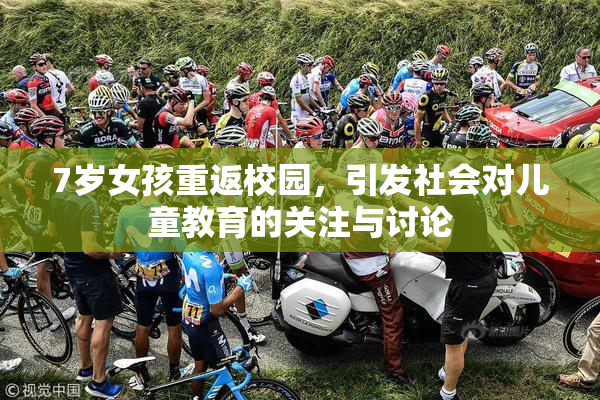 7岁女孩重返校园，引发社会对儿童教育的关注与讨论