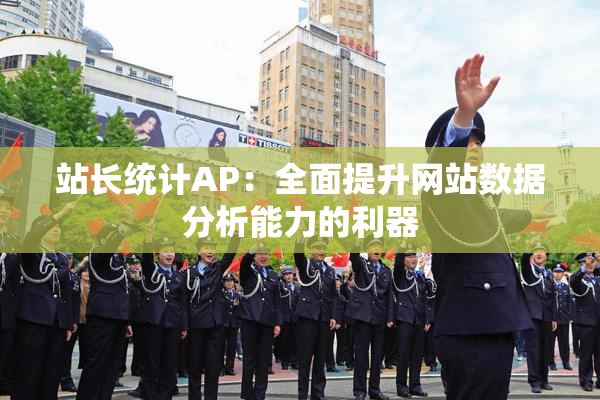 站长统计AP：全面提升网站数据分析能力的利器