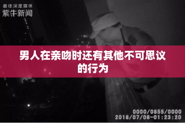 男人在亲吻时还有其他不可思议的行为