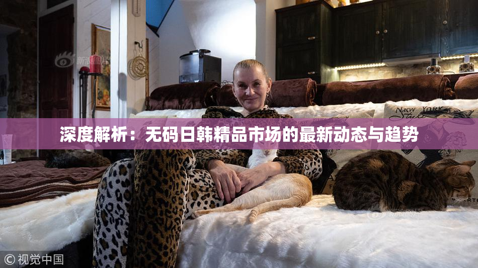 深度解析：无码日韩精品市场的最新动态与趋势