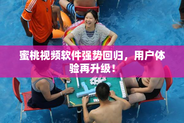 蜜桃视频软件强势回归，用户体验再升级！