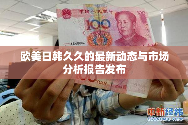 欧美日韩久久的最新动态与市场分析报告发布