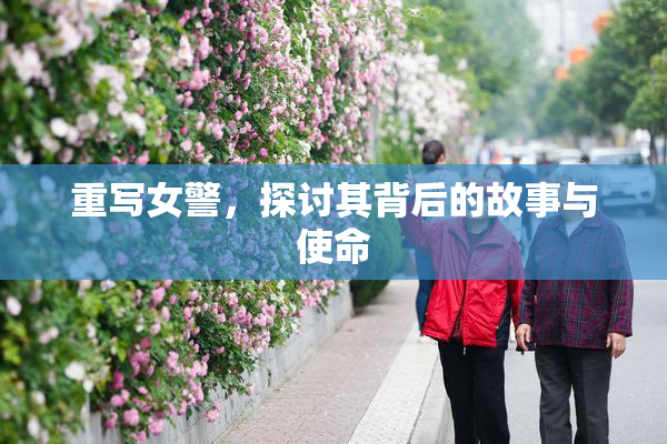 重写女警，探讨其背后的故事与使命