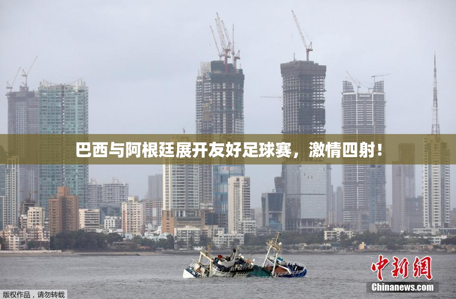 巴西与阿根廷展开友好足球赛，激情四射！