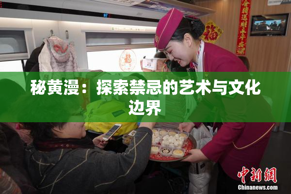 秘黄漫：探索禁忌的艺术与文化边界