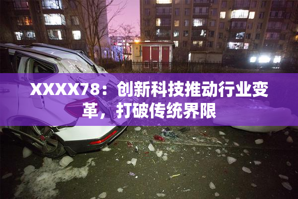 XXXX78：创新科技推动行业变革，打破传统界限