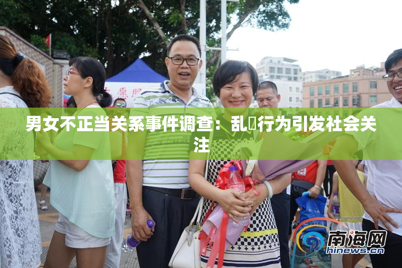 男女不正当关系事件调查：乱婬行为引发社会关注